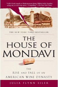 The House of Mondavi The Rise and Fall of an American Wine Dynasty