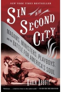 Sin in the Second City Madams, Ministers, Playboys, and the Battle for America's Soul