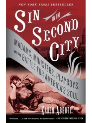 Sin in the Second City Madams, Ministers, Playboys, and the Battle for America's Soul