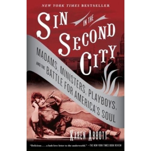 Sin in the Second City Madams, Ministers, Playboys, and the Battle for America's Soul