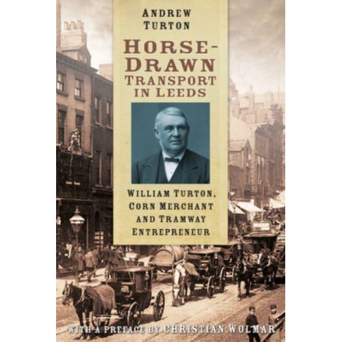 Horse-Drawn Transport in Leeds William Turton, Corn Merchant and Tramway Entrepreneur