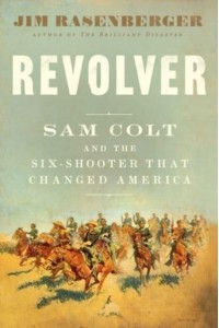 Revolver Sam Colt and the Six-Shooter That Changed America