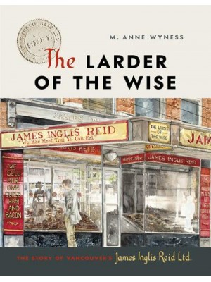 The Larder of the Wise The Story of Vancouver's James Inglis Reid Ltd