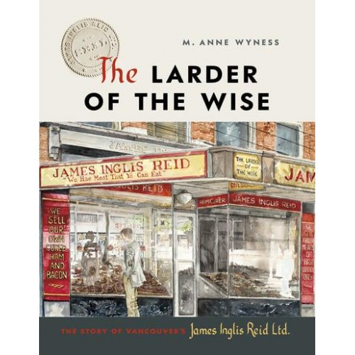 The Larder of the Wise The Story of Vancouver's James Inglis Reid Ltd