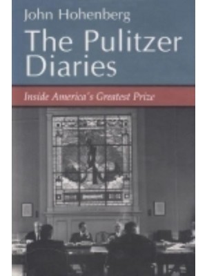 The Pulitzer Diaries Inside America's Greatest Prize