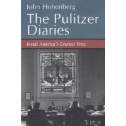 The Pulitzer Diaries Inside America's Greatest Prize