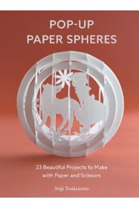Pop-Up Paper Spheres 23 Beautiful Projects to Make With Paper and Scissors