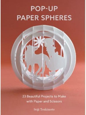 Pop-Up Paper Spheres 23 Beautiful Projects to Make With Paper and Scissors