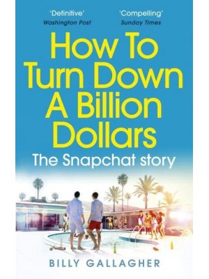 How to Turn Down a Billion Dollars The Snapchat Story