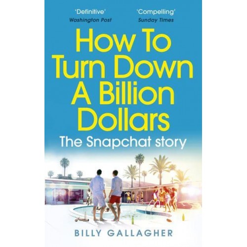 How to Turn Down a Billion Dollars The Snapchat Story