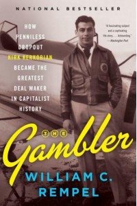 The Gambler How Penniless Dropout Kirk Kerkorian Became the Greatest Deal Maker in Capitalist History