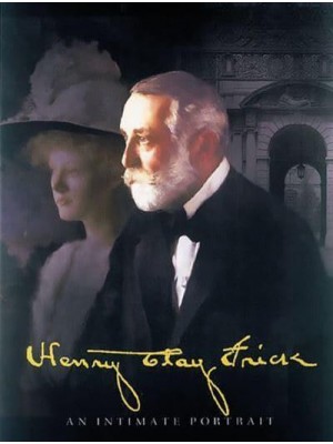 Henry Clay Frick An Intimate Portrait - Abbeville Press
