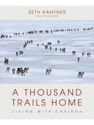 A Thousand Trails Home Living With Caribou