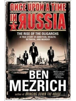 Once Upon a Time in Russia The Rise of the Oligarchs--A True Story of Ambition, Wealth, Betrayal, and Murder