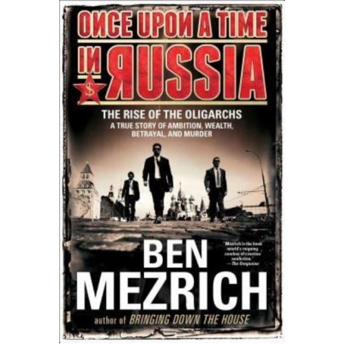 Once Upon a Time in Russia The Rise of the Oligarchs--A True Story of Ambition, Wealth, Betrayal, and Murder