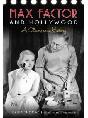Max Factor and Hollywood A Glamorous History