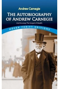 The Autobiography of Andrew Carnegie and His Essay 'The Gospel of Wealth' - Thrift Editions