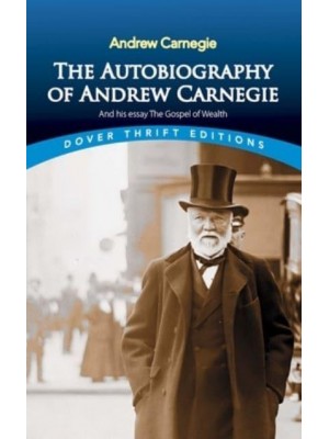 The Autobiography of Andrew Carnegie and His Essay 'The Gospel of Wealth' - Thrift Editions