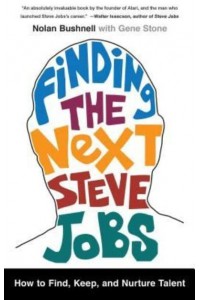 Finding the Next Steve Jobs How to Find, Keep, and Nurture Creative Talent