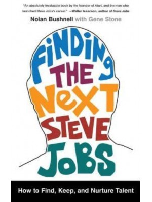 Finding the Next Steve Jobs How to Find, Keep, and Nurture Creative Talent