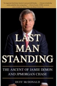 Last Man Standing The Ascent of Jamie Dimon and JPMorgan Chase