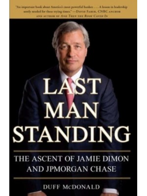 Last Man Standing The Ascent of Jamie Dimon and JPMorgan Chase