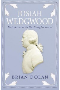 Josiah Wedgwood Entrepreneur to the Enlightenment