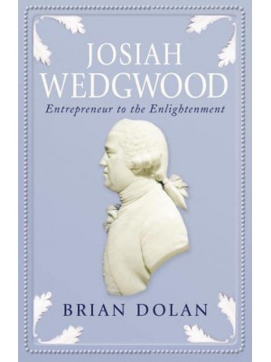 Josiah Wedgwood Entrepreneur to the Enlightenment