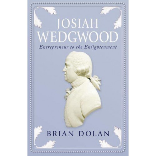 Josiah Wedgwood Entrepreneur to the Enlightenment