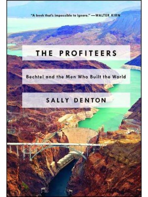 The Profiteers Bechtel and the Men Who Built the World