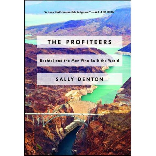 The Profiteers Bechtel and the Men Who Built the World