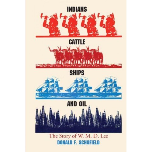 Indians, Cattle, Ships, and Oil The Story of W. M. D. Lee