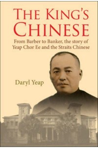 King's Chinese, The: From Barber To Banker, The Story Of Yeap Chor Ee And The Straits Chinese
