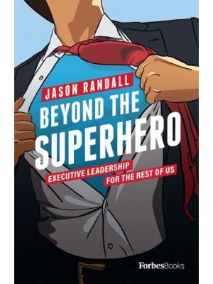 Beyond The Superhero Executive Leadership For The Rest Of Us