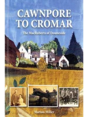 Cawnpore to Cromar The MacRoberts of Douneside