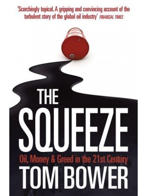 The Squeeze Oil, Money and Greed in the Twenty-First Century