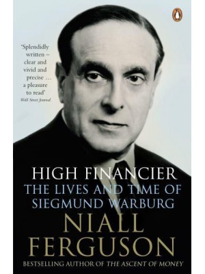 High Financier The Lives and Times of Siegmund Warburg