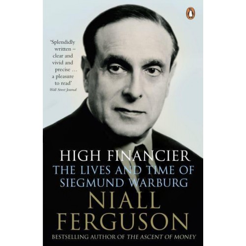 High Financier The Lives and Times of Siegmund Warburg