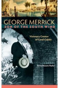 George Merrick, Son of the South Wind Visionary Creator of Coral Gables