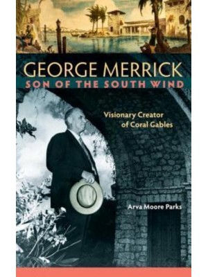 George Merrick, Son of the South Wind Visionary Creator of Coral Gables