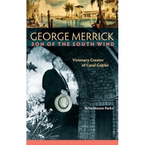 George Merrick, Son of the South Wind Visionary Creator of Coral Gables