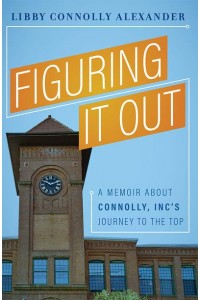 Figuring It Out A Memoir About Connolly, Inc's Journey To The Top