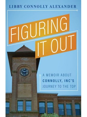 Figuring It Out A Memoir About Connolly, Inc's Journey To The Top