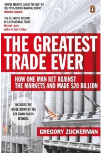The Greatest Trade Ever How John Paulson Bet Against the Markets and Made $20 Billion