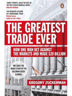 The Greatest Trade Ever How John Paulson Bet Against the Markets and Made $20 Billion