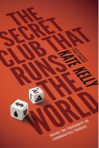 The Secret Club That Runs the World Inside the Fraternity of Commodity Traders