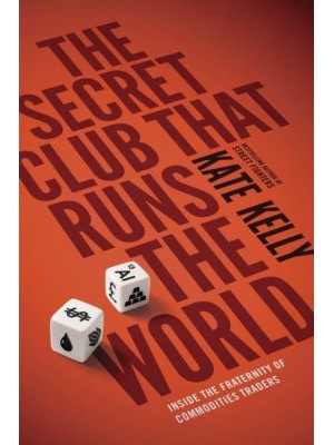 The Secret Club That Runs the World Inside the Fraternity of Commodity Traders