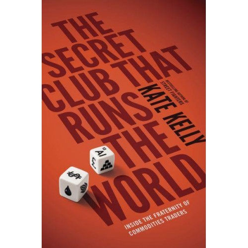 The Secret Club That Runs the World Inside the Fraternity of Commodity Traders