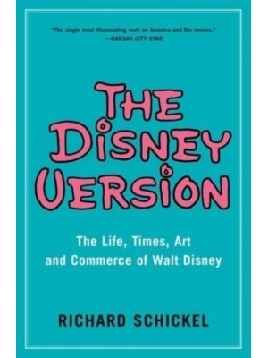 The Disney Version The Life, Times, Art and Commerce of Walt Disney