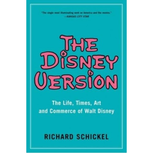 The Disney Version The Life, Times, Art and Commerce of Walt Disney